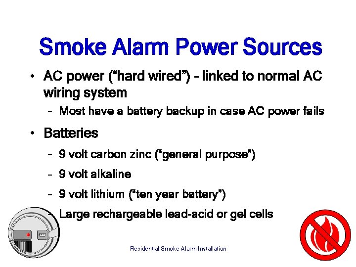 Smoke Alarm Power Sources • AC power (“hard wired”) – linked to normal AC