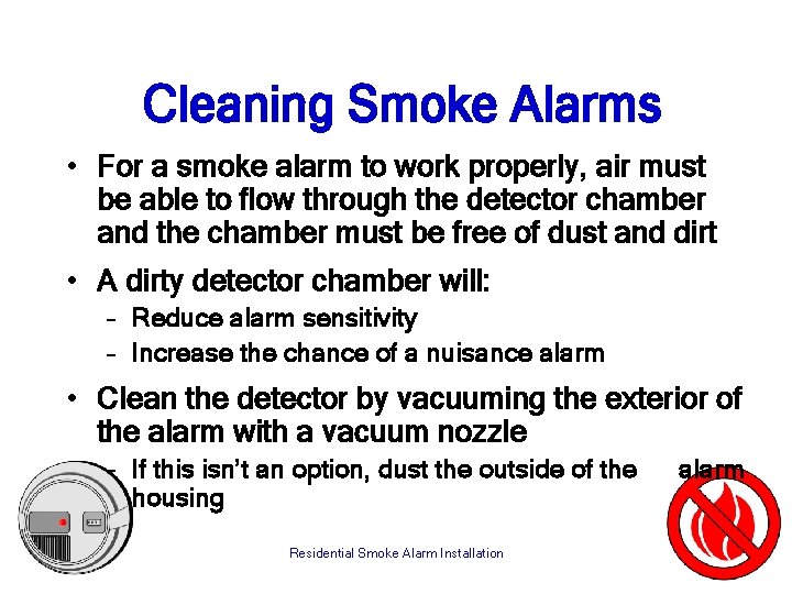 Cleaning Smoke Alarms • For a smoke alarm to work properly, air must be