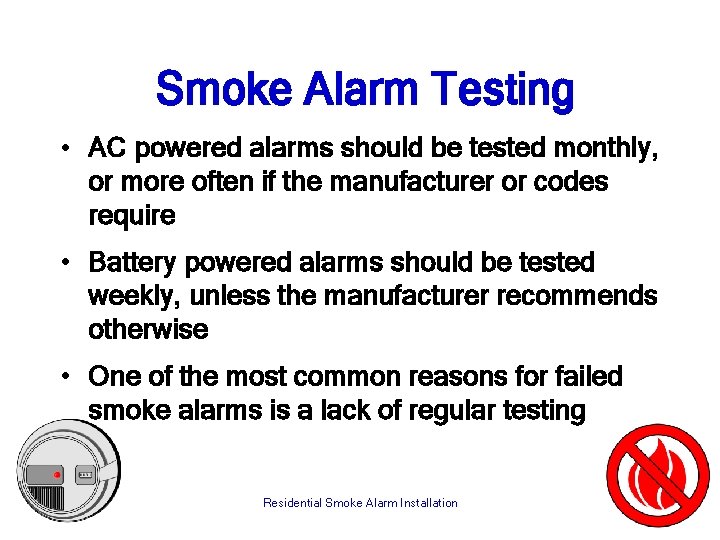 Smoke Alarm Testing • AC powered alarms should be tested monthly, or more often