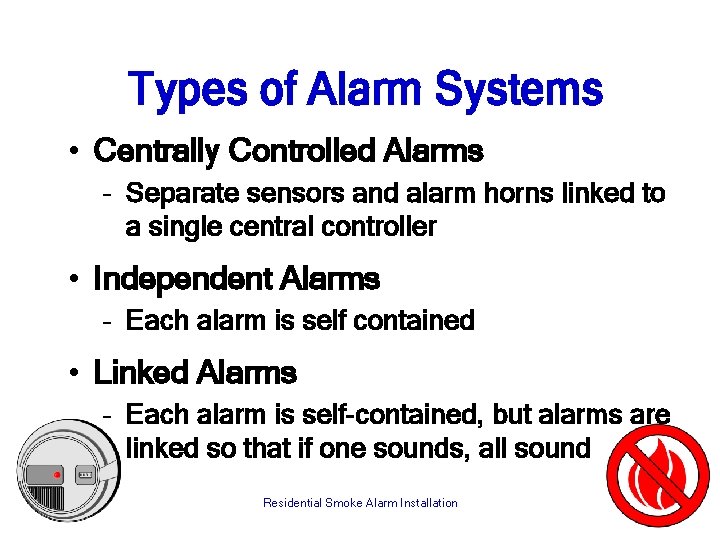 Types of Alarm Systems • Centrally Controlled Alarms – Separate sensors and alarm horns