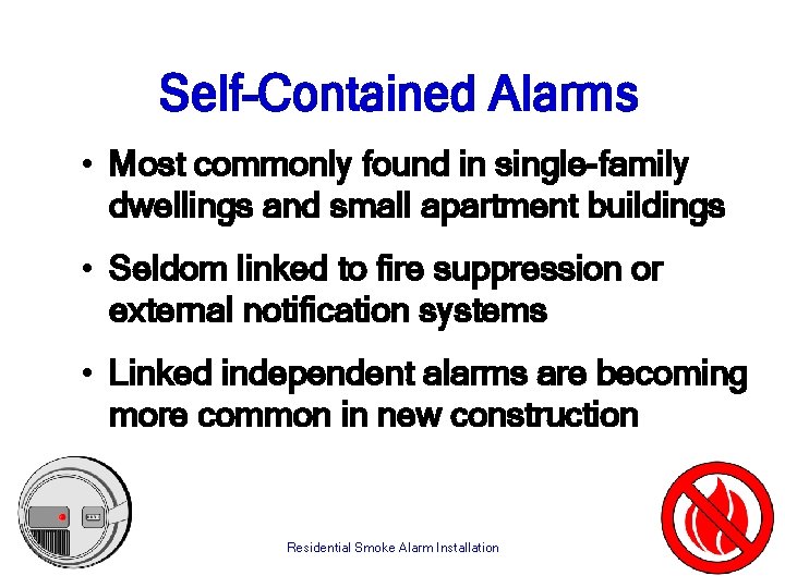 Self-Contained Alarms • Most commonly found in single-family dwellings and small apartment buildings •
