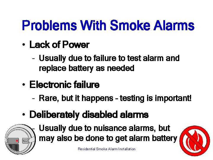 Problems With Smoke Alarms • Lack of Power – Usually due to failure to