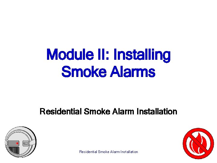 Module II: Installing Smoke Alarms Residential Smoke Alarm Installation 