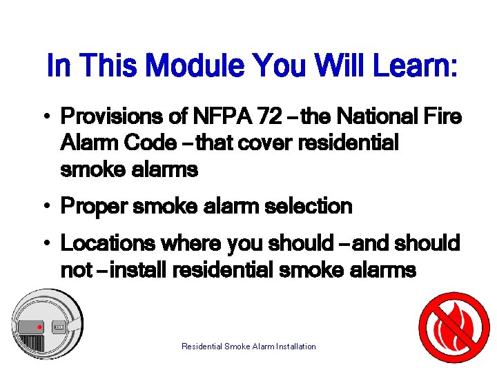 In This Module You Will Learn: • Provisions of NFPA 72 – the National