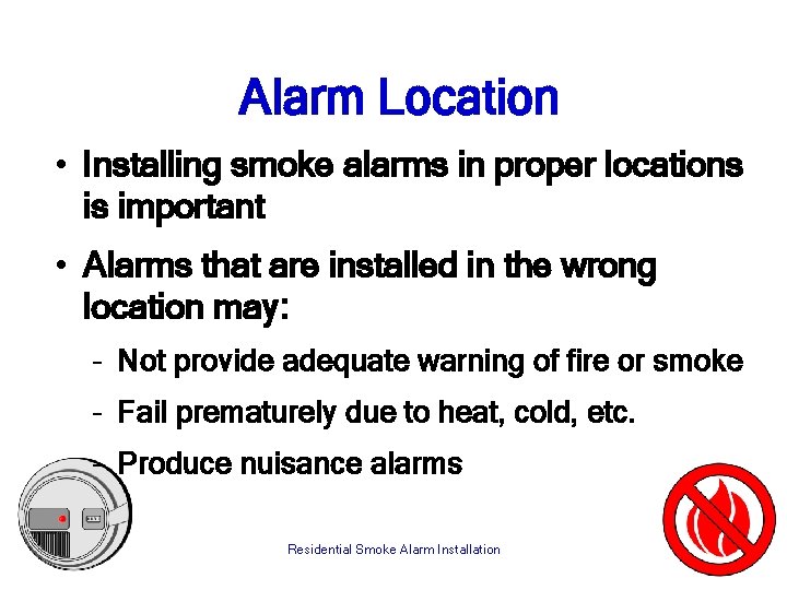 Alarm Location • Installing smoke alarms in proper locations is important • Alarms that