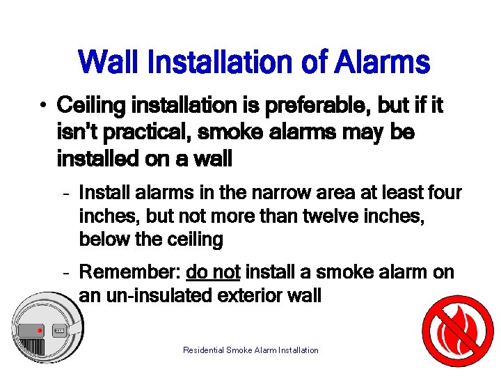 Wall Installation of Alarms • Ceiling installation is preferable, but if it isn’t practical,