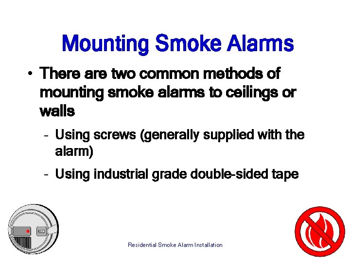 Mounting Smoke Alarms • There are two common methods of mounting smoke alarms to