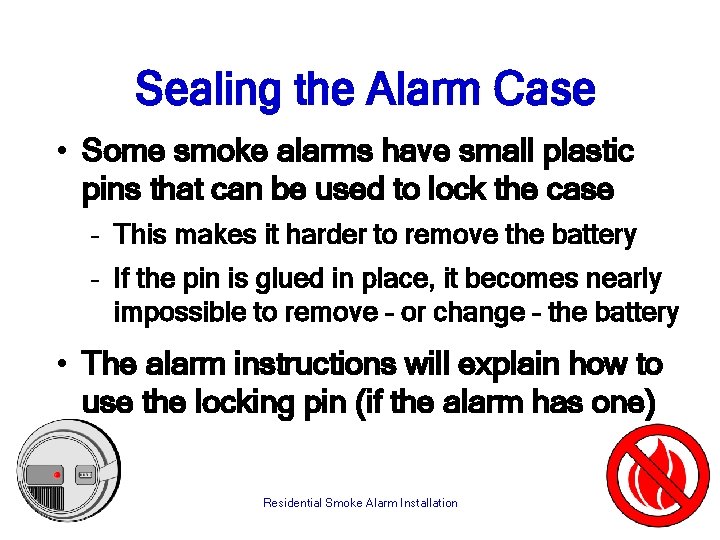 Sealing the Alarm Case • Some smoke alarms have small plastic pins that can