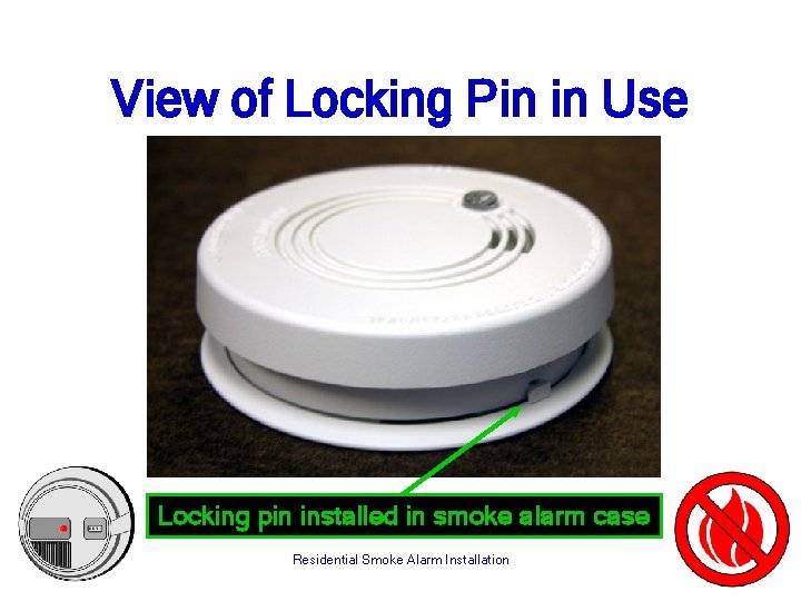 View of Locking Pin in Use Locking pin installed in smoke alarm case Residential