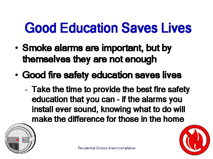 Good Education Saves Lives • Smoke alarms are important, but by themselves they are