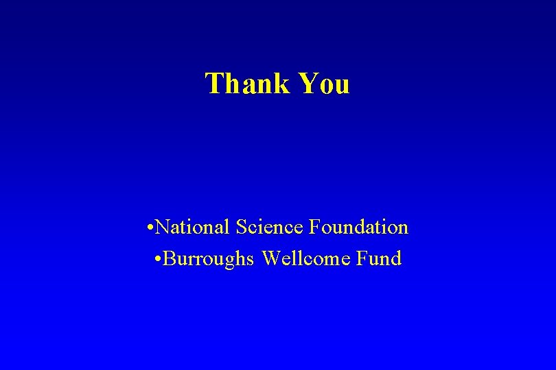 Thank You • National Science Foundation • Burroughs Wellcome Fund 