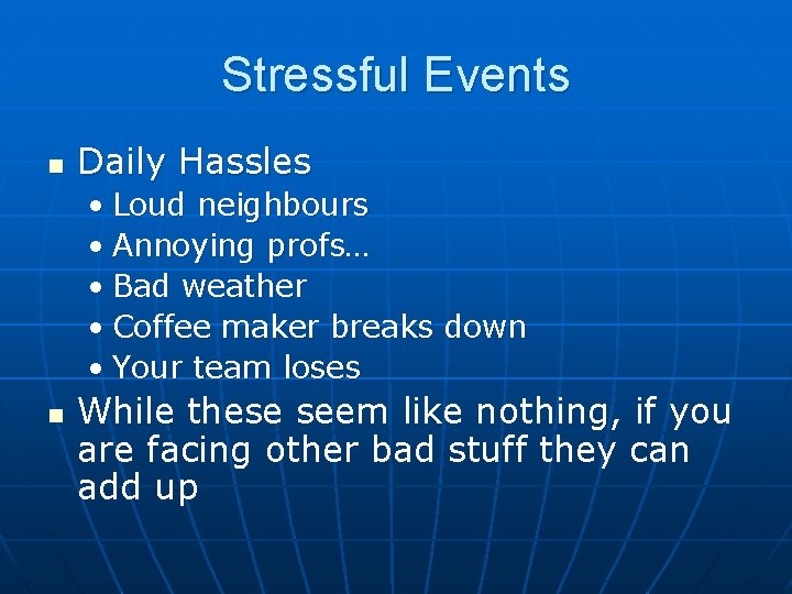 Stressful Events n Daily Hassles • Loud neighbours • Annoying profs… • Bad weather