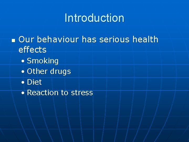 Introduction n Our behaviour has serious health effects • Smoking • Other drugs •