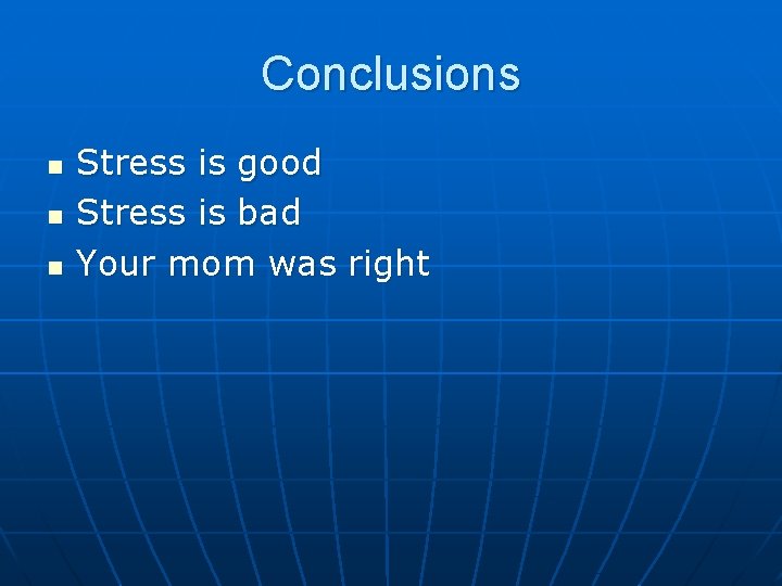 Conclusions n n n Stress is good Stress is bad Your mom was right