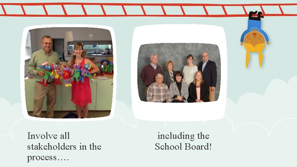 Involve all stakeholders in the process…. including the School Board! 