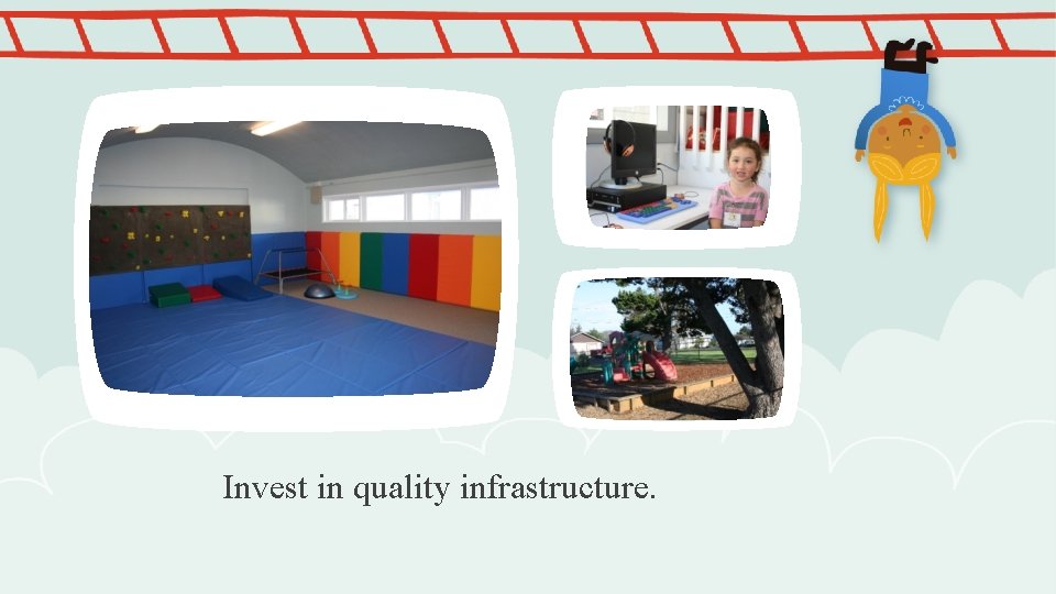 Invest in quality infrastructure. 