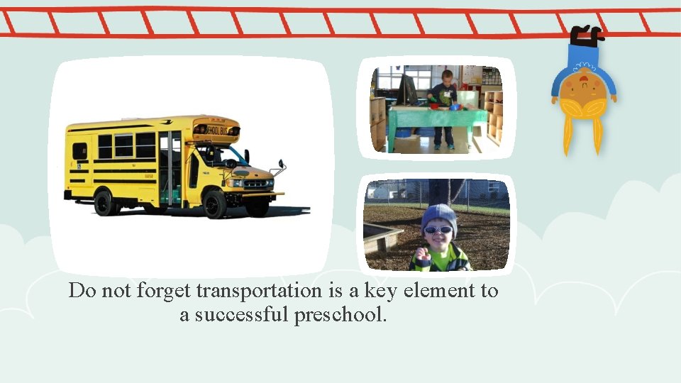 Do not forget transportation is a key element to a successful preschool. 