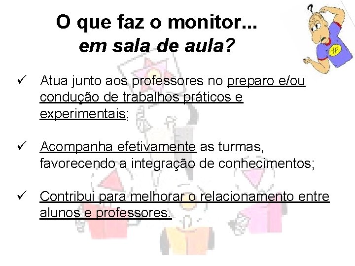 O que faz o monitor. . . em sala de aula? ü Atua junto