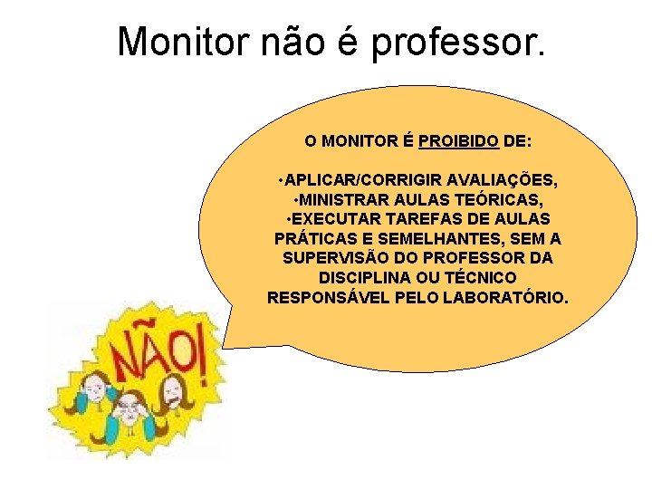 Monitor não é professor. O MONITOR É PROIBIDO DE: • APLICAR/CORRIGIR AVALIAÇÕES, • MINISTRAR