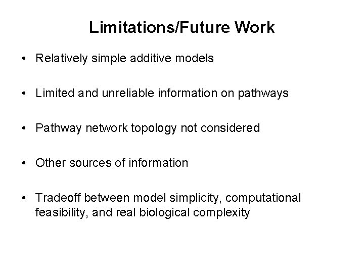 Limitations/Future Work • Relatively simple additive models • Limited and unreliable information on pathways