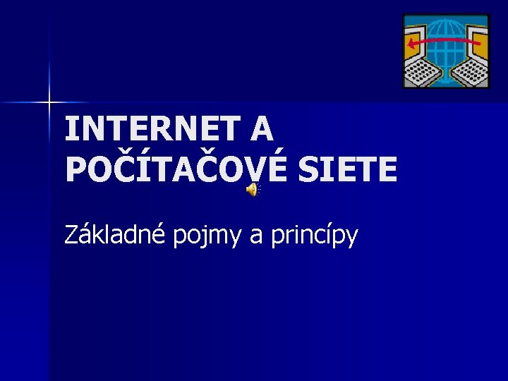 INTERNET A POČÍTAČOVÉ SIETE Základné pojmy a princípy 