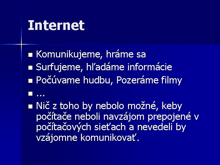 Internet n n n Komunikujeme, hráme sa Surfujeme, hľadáme informácie Počúvame hudbu, Pozeráme filmy.