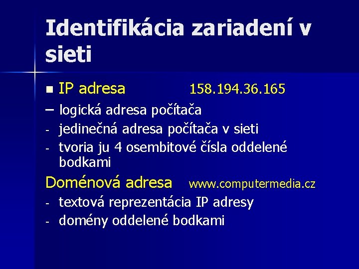 Identifikácia zariadení v sieti IP adresa 158. 194. 36. 165 – logická adresa počítača