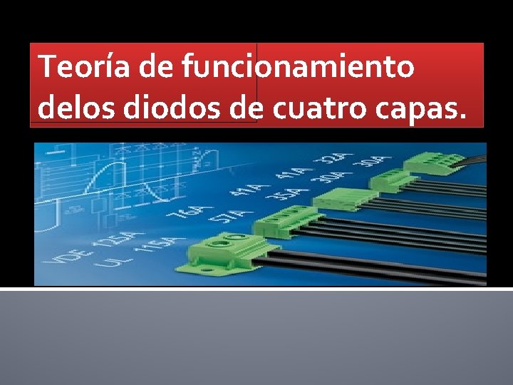 Teoría de funcionamiento delos diodos de cuatro capas. Teoría de funcionamiento delos diodos de cuatro capas.