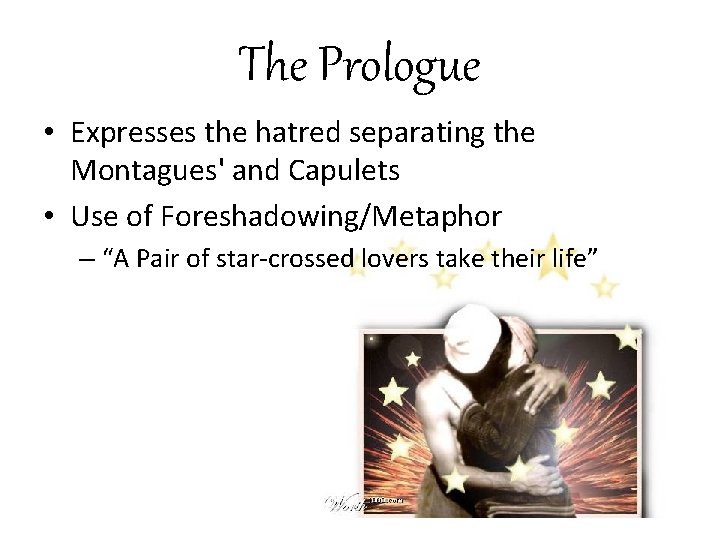 The Prologue • Expresses the hatred separating the Montagues' and Capulets • Use of