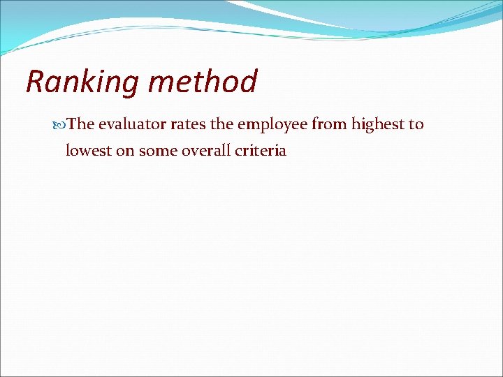 Ranking method The evaluator rates the employee from highest to lowest on some overall