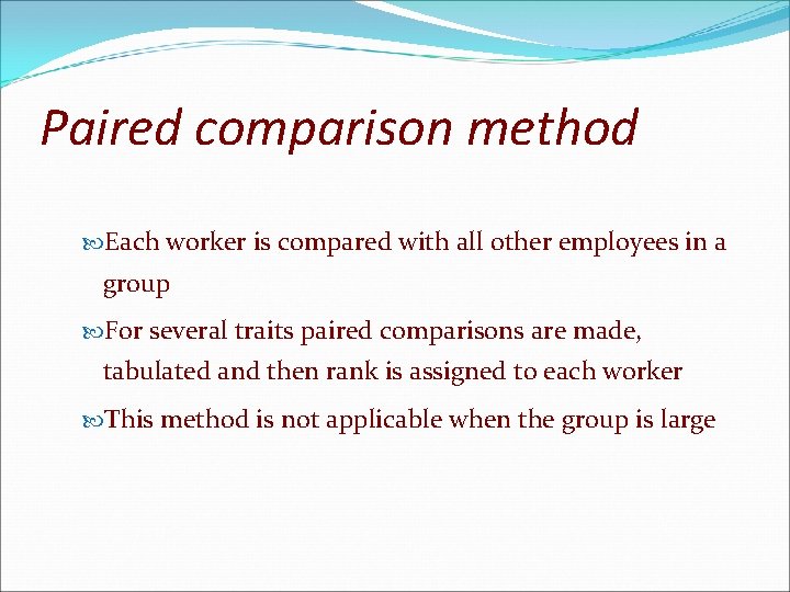 Paired comparison method Each worker is compared with all other employees in a group