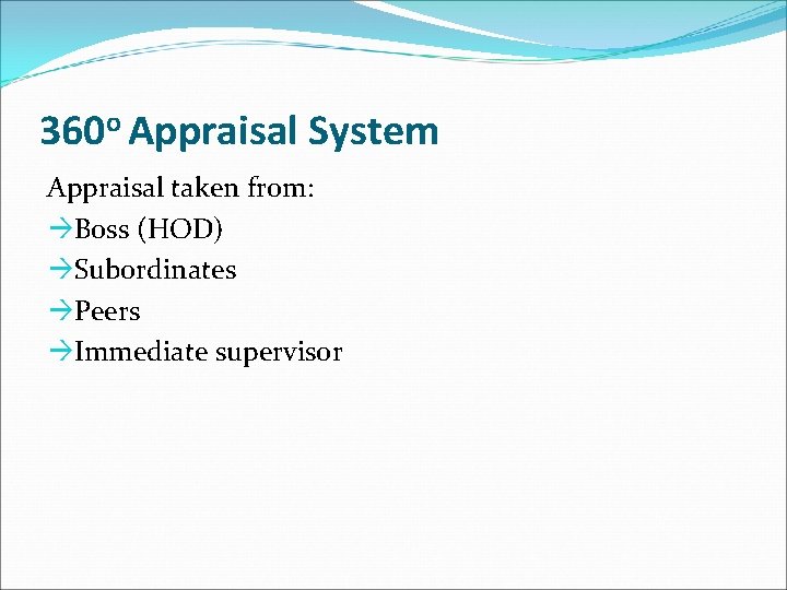 360 o Appraisal System Appraisal taken from: àBoss (HOD) àSubordinates àPeers àImmediate supervisor 