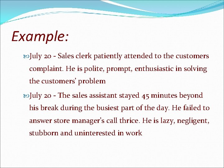 Example: July 20 - Sales clerk patiently attended to the customers complaint. He is