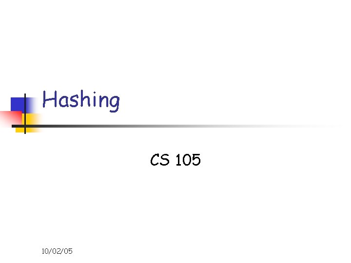 Hashing CS 105 10/02/05 