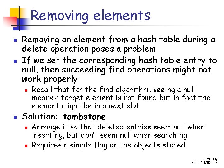 Removing elements n n Removing an element from a hash table during a delete