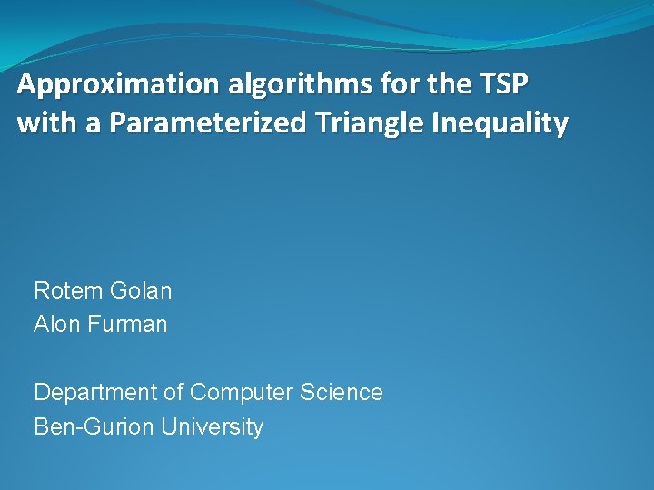 Approximation algorithms for the TSP with a Parameterized Triangle Inequality Rotem Golan Alon Furman