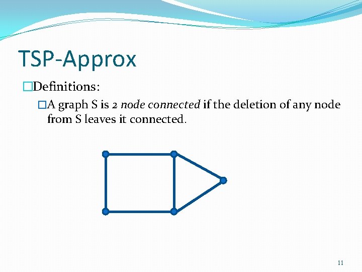 TSP-Approx �Definitions: �A graph S is 2 node connected if the deletion of any