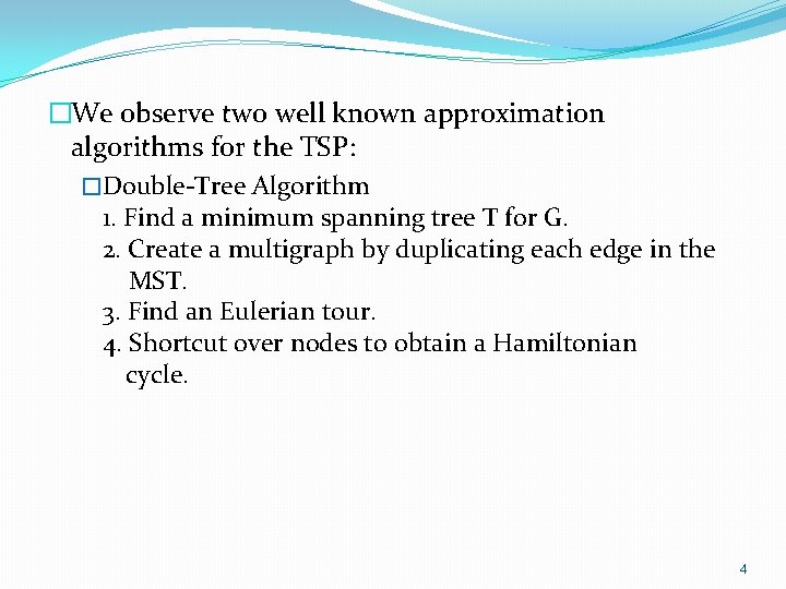 �We observe two well known approximation algorithms for the TSP: �Double-Tree Algorithm 1. Find