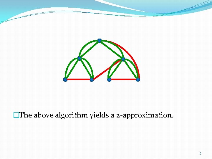 �The above algorithm yields a 2 -approximation. 5 