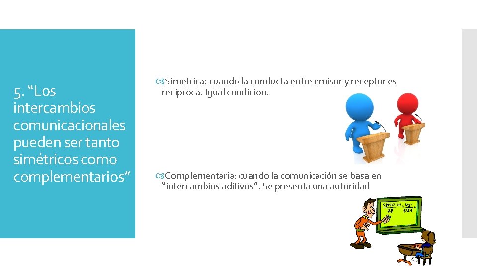 5. “Los intercambios comunicacionales pueden ser tanto simétricos como complementarios” Simétrica: cuando la conducta