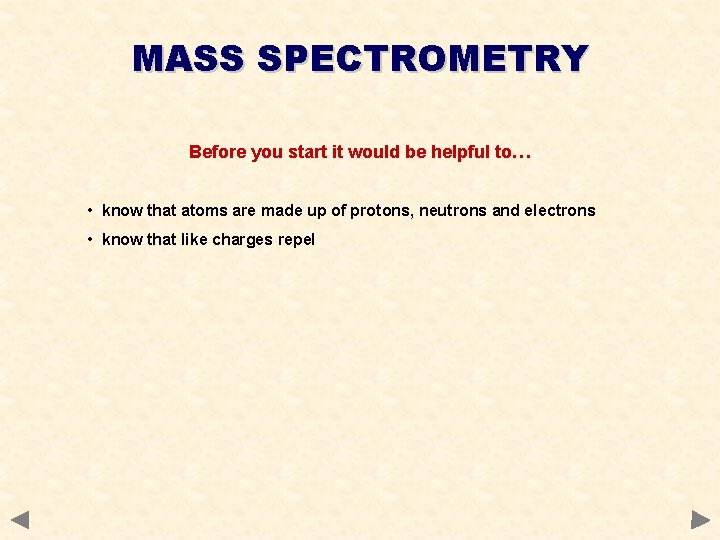 MASS SPECTROMETRY Before you start it would be helpful to… • know that atoms