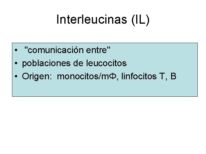 Interleucinas (IL) • "comunicación entre" • poblaciones de leucocitos • Origen: monocitos/mΦ, linfocitos T,
