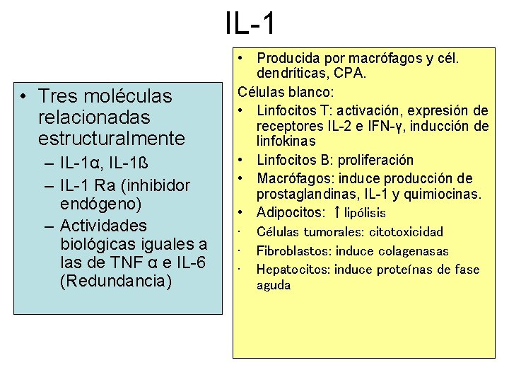 IL-1 • Tres moléculas relacionadas estructuralmente – IL-1α, IL-1ß – IL-1 Ra (inhibidor endógeno)