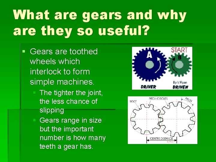 What are gears and why are they so useful? § Gears are toothed wheels