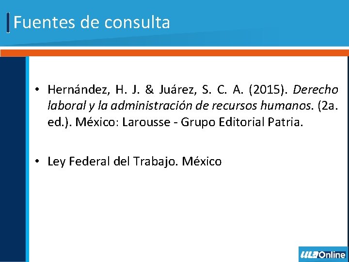 Fuentes de consulta • Hernández, H. J. & Juárez, S. C. A. (2015). Derecho