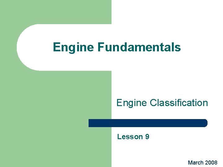 Engine Fundamentals Engine Classification Lesson 9 March 2008 