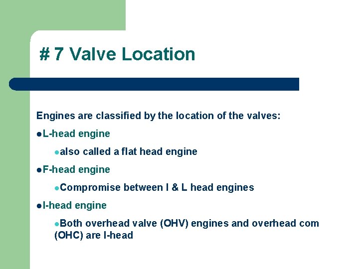 # 7 Valve Location Engines are classified by the location of the valves: l.