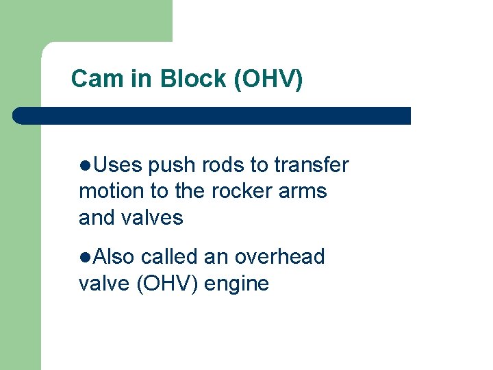 Cam in Block (OHV) l. Uses push rods to transfer motion to the rocker