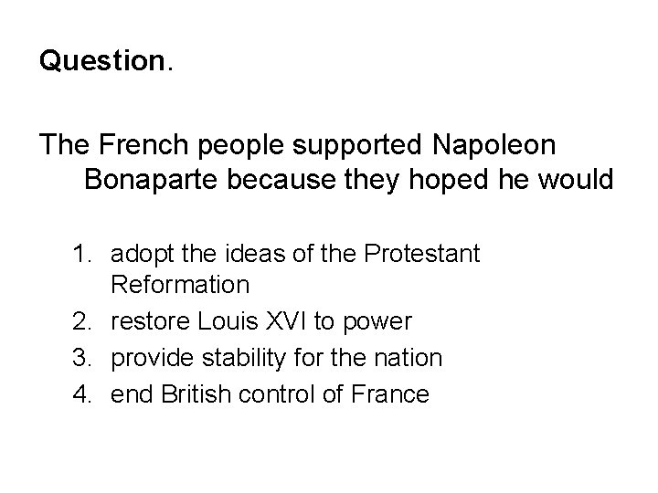 Question. The French people supported Napoleon Bonaparte because they hoped he would 1. adopt