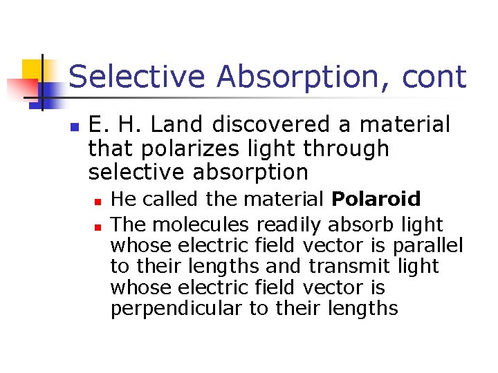 Selective Absorption, cont n E. H. Land discovered a material that polarizes light through